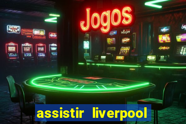 assistir liverpool ao vivo futemax